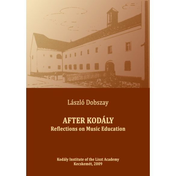 DOBSZAY, László: After Kodály - Reflections on Music Education 