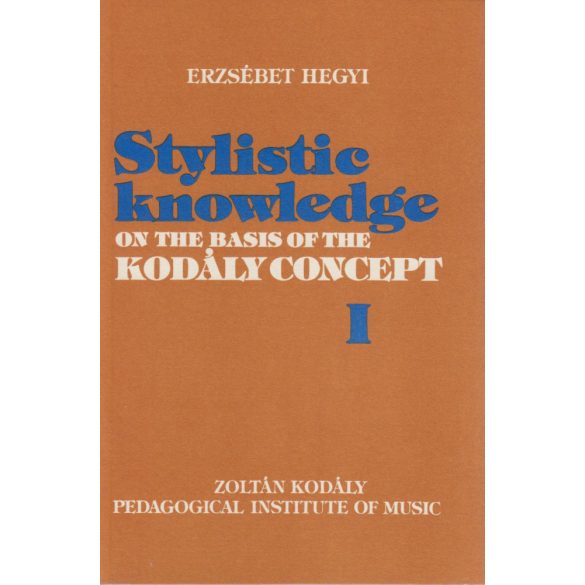 HEGYI, Erzsébet: Stylistic knowledge on the Basis of the Kodály Concept Vol.I.